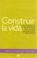 CONSTRUIR LA VIDA